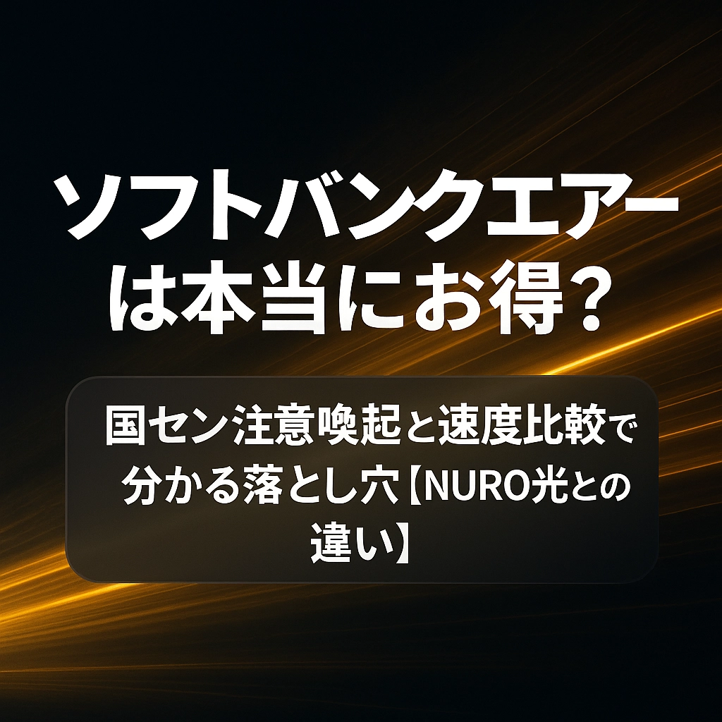 ソフトバンクエアーは本当にお得？国セン注意喚起と速度比較で分かる落とし穴【NURO光との違い】